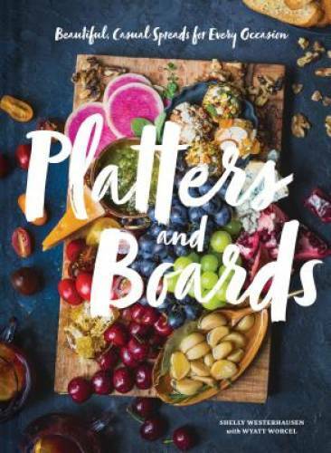 Platters and Boards: Beautiful, Casual Spreads for Every Occasion – GOOD