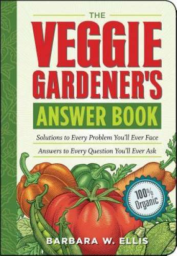 The Veggie Gardener’s Answer Book: Solutions to Every Problem You’ll Ever – GOOD