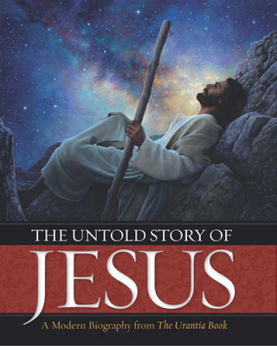 The Untold Story of Jesus: A Modern Biography from The Urantia Book – GOOD