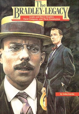 The Bradley Legacy: Lynde and Harry Bradley, Their Company, and Their Foundation