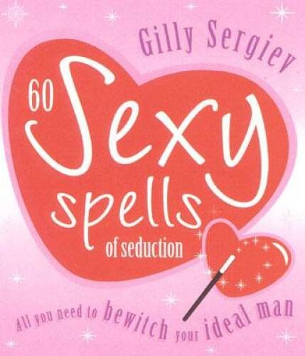 60 Sexy Spells of Seduction: All You Need to Bewitch Your Ideal Man – GOOD