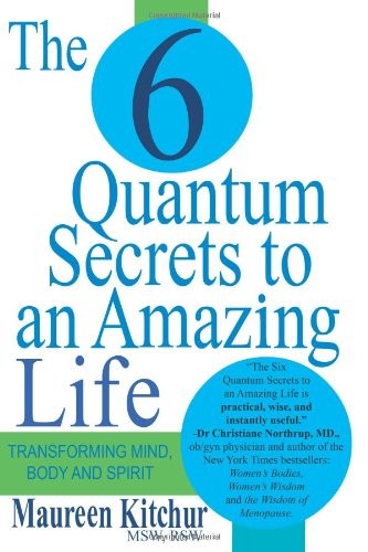 The 6 Quantum Secrets to An Amazing Life: Transforming Mind Body and Spirit …