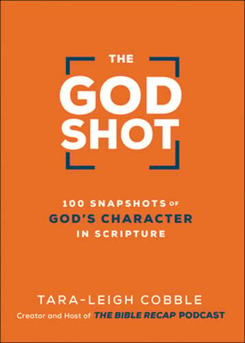 The God Shot: 100 Snapshots of God’s Character in Scripture by Tara-Leigh Cobble