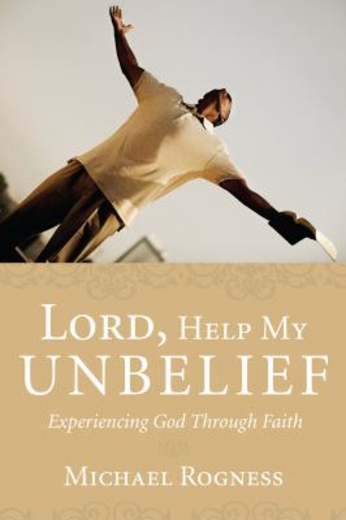 Lord, Help My Unbelief : Experiencing God Through Faith Michael R