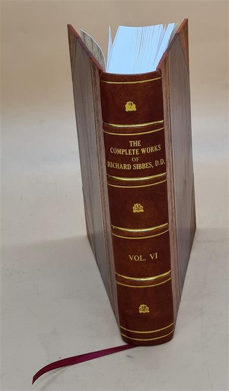The Complete Works Of Richard Sibbes .. Volume 6 1863 [Leather Bound]