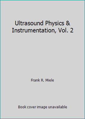 Ultrasound Physics & Instrumentation, Vol. 2 by Frank R. Miele