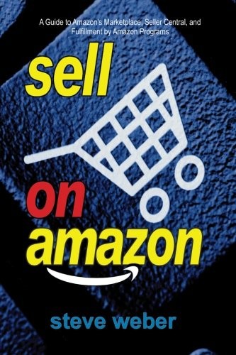 SELL ON AMAZON: A GUIDE TO AMAZON’S MARKETPLACE, SELLER By Steve Weber BRAND NEW