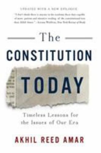 Constitution Today : Timeless Lessons for the Issues of Our Era by Akhil Reed…