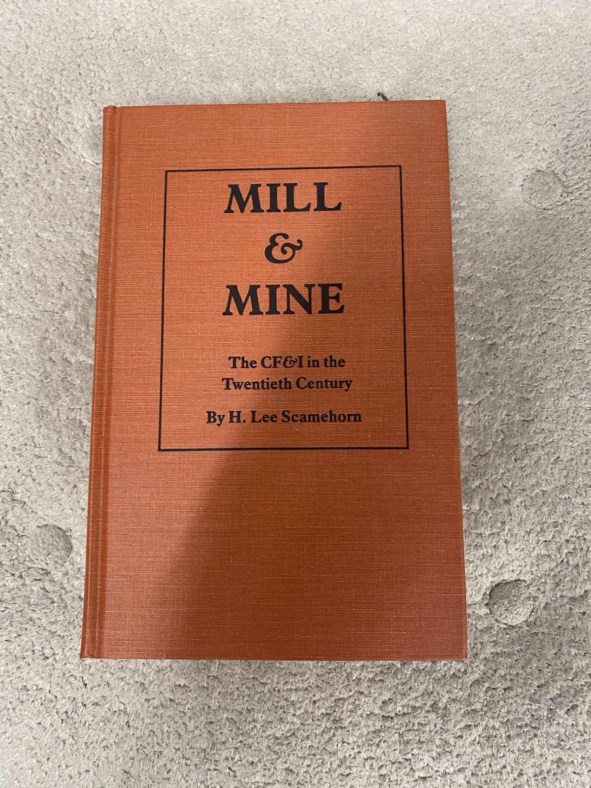 MILL AND MINE: THE CF&I IN THE TWENTIETH CENTURY By H. Lee Scamehorn – Hardcover