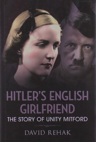 HITLER’S ENGLISH GIRLFRIEND: Unity Mitford and the Fascist Conne