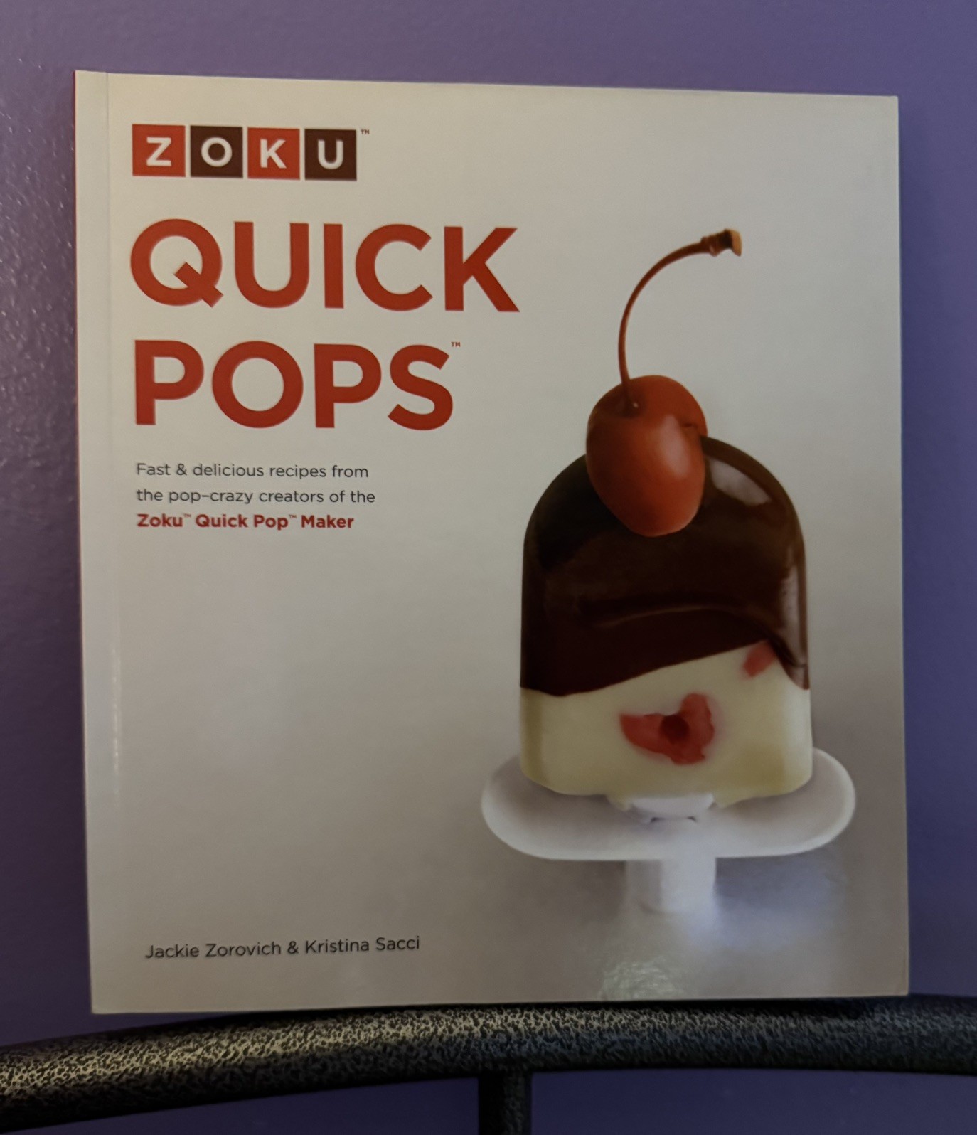 Zoku Quick Pops Recipe Book by Jackie Zorovich and Kristina Sacci