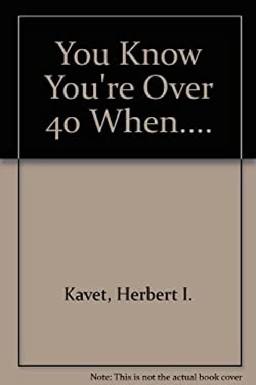 You Know Youre Over Forty When Herbert I. Kavet