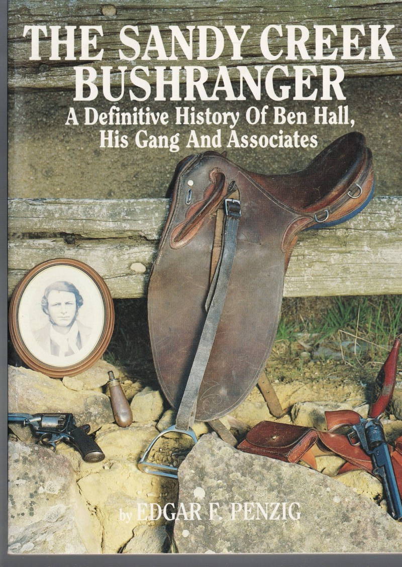 SANDY CREEK BUSHRANGER , DEFINITIVE HISTORY OF BEN HALL , HIS GANG ,EDGAR PENZIG