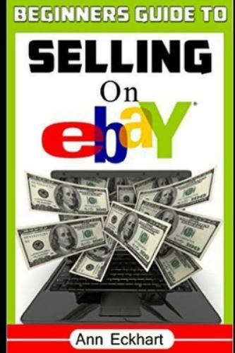 Beginner’s Guide To Selling On Ebay: (Sixth Edition – Updated for 2020)