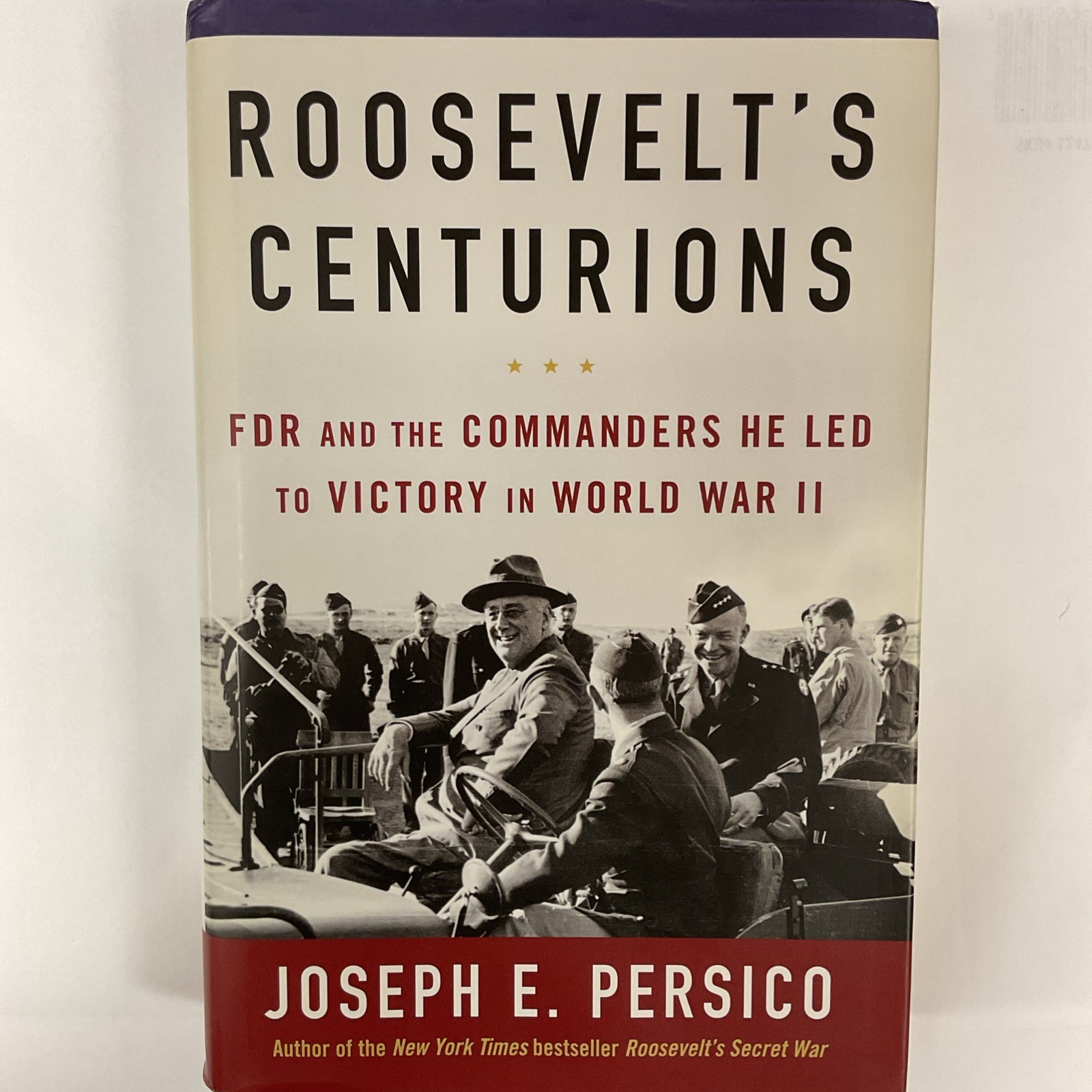 Roosevelt’s Centurions: FDR and the Commanders He Led to Victory in World War II