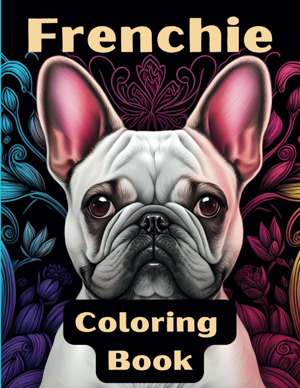 Frenchie Coloring Book: 55 unique pictures of Frenchies on trips to relax and be