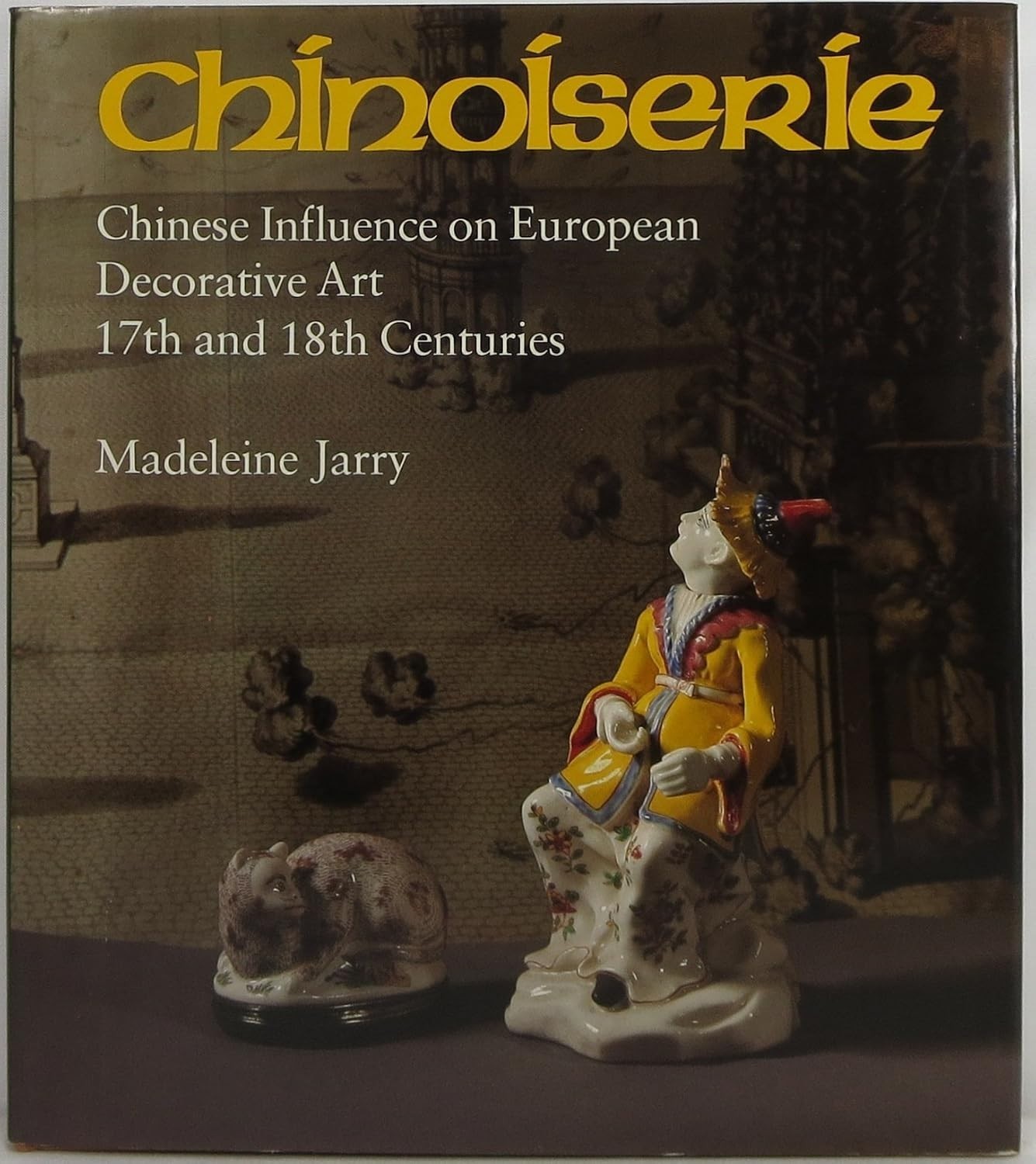 Chinoiserie: Chinese Influence on European Decorative Art, 17th & 18th c / Jarry