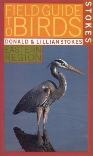 Stokes Field Guide to Birds: Eastern Region by Donald Stokes; Lillian Stokes
