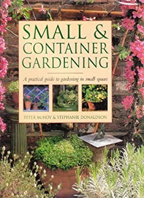 Small & Container Gardening Peter; Donaldson, Stephanie Mchoy