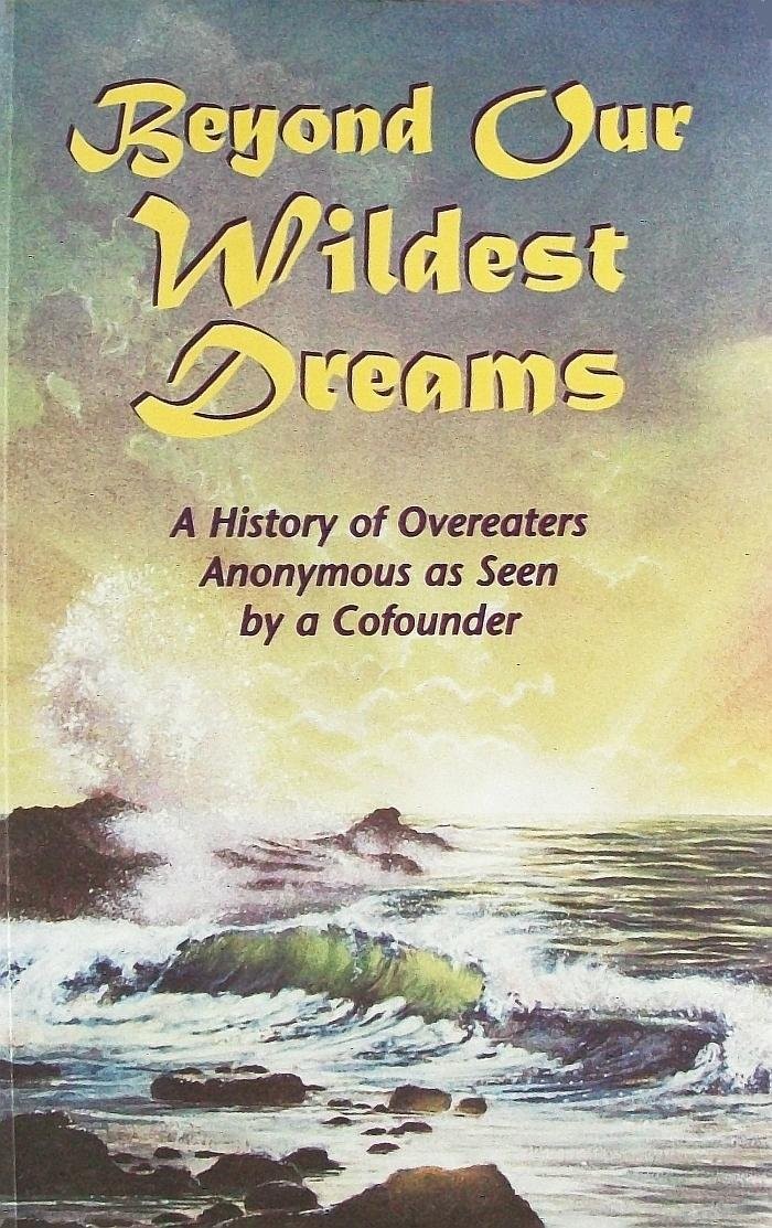 Beyond our Wildest Dreams: A History of Overeaters Anonymous as Seen by a Co…