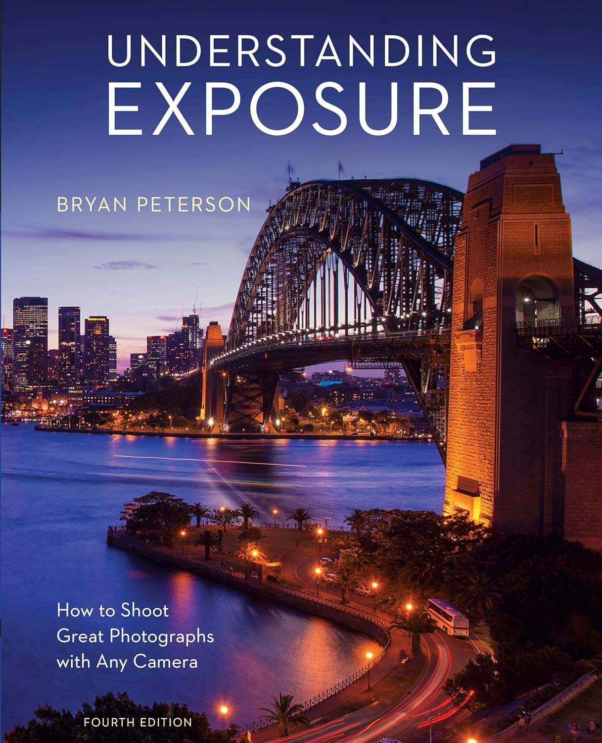 Understanding Exposure, Fourth Edition: How to Shoot Great Photographs with Any