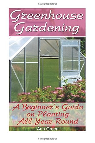Greenhouse Gardening: A Beginner’s Guide on Planting All Year Ro