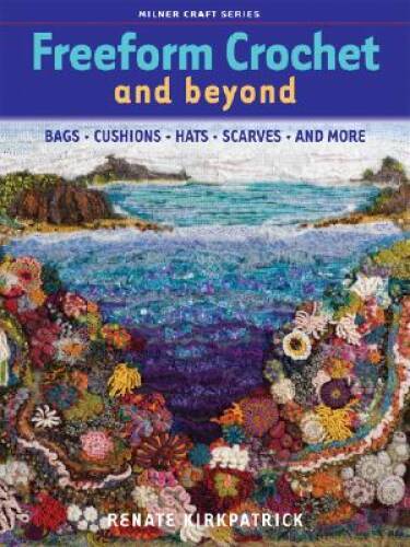 Freeform Crochet and Beyond: Bags, Cushions, Hats, Scarves and More (Miln – GOOD