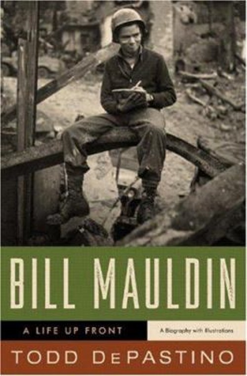 Bill Mauldin : A Life up Front Hardcover Todd DePastino
