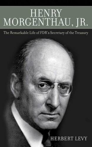 Henry Morgenthau, Jr.: The Remarkable Life of FDR’s Secretary of – VERY GOOD