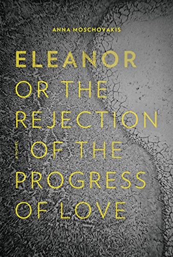 Eleanor, or, The Rejection of the Progress of Love by Moschovakis, Anna