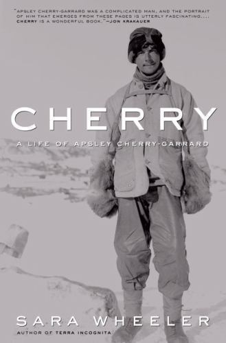 Cherry: A Life of Apsley Cherry-Garrard by Sara Wheeler
