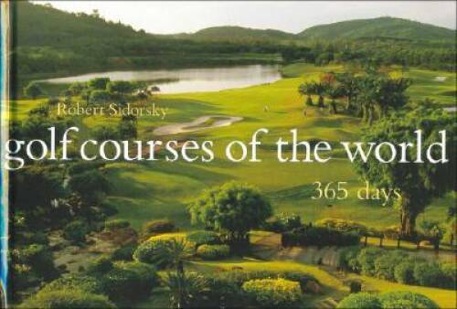 Golf Courses of the World: 365 Days – Hardcover By Sidorsky, Robert – GOOD
