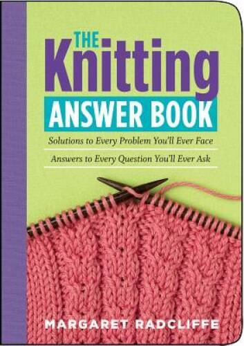 The Knitting Answer Book: Solutions to Every Problem You’ll Ever Fac – VERY GOOD