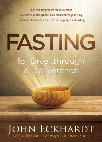 Fasting for Breakthrough and Deliverance by Eckhardt, John