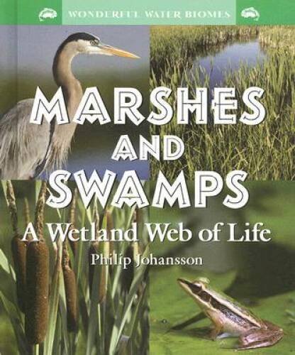 Marshes and Swamps: A Wetland Web of Life (Wonderful Water Biomes) – GOOD