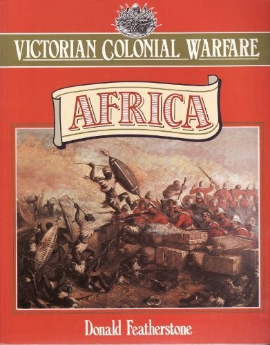 VICTORIAN COLONIAL WARFARE: AFRICA : FROM THE CAMPAIGNS By Donald Featherstone