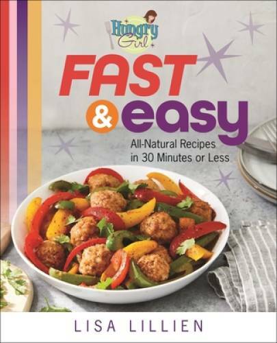 Hungry Girl Fast & Easy: All Natural Recipes in 30 Minutes or Less – GOOD