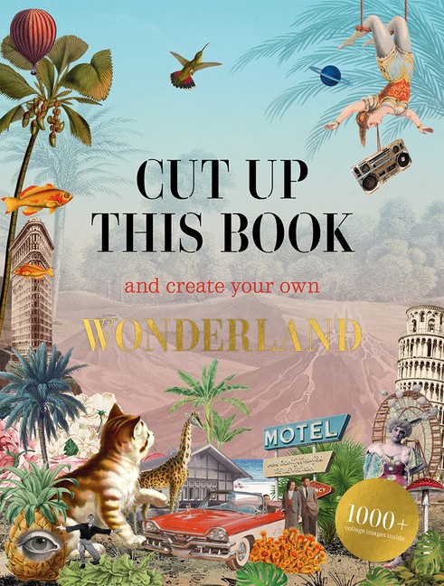 Cut Up This Book And Create Your Own Wonderland: 1,000 Unexp…