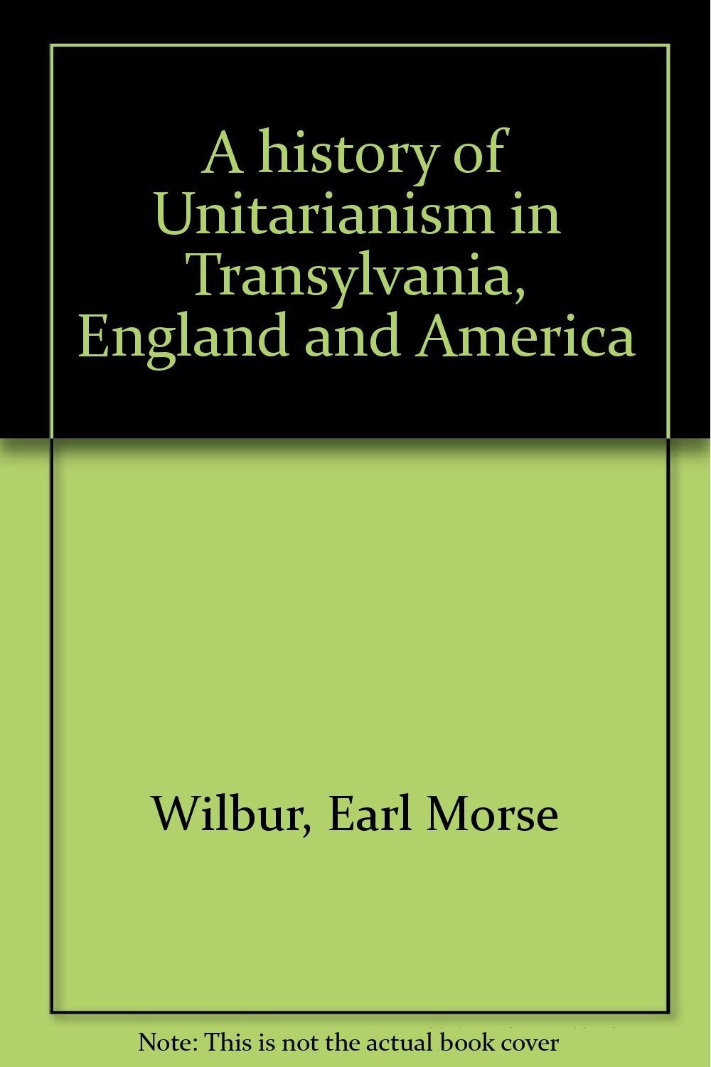 A history of Unitarianism in Transylvania, England, and America