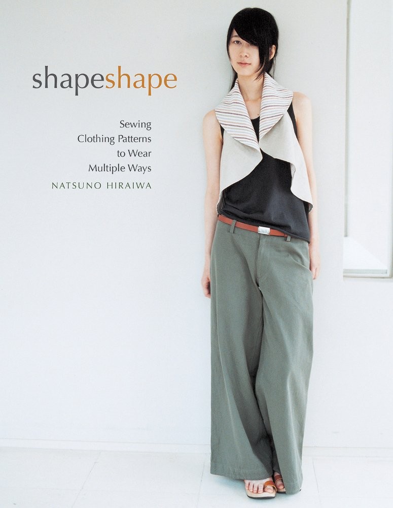 Shape Shape: Sewing Clothing Patterns to Wear Multiple Ways Hiraiwa, Natsuno…