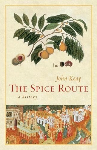 The Spice Route: A History California Studies in Food and Culture John Keay