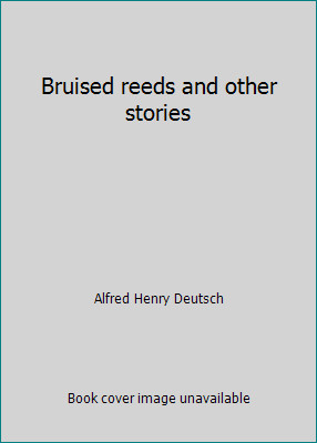 Bruised reeds and other stories by Alfred Henry Deutsch