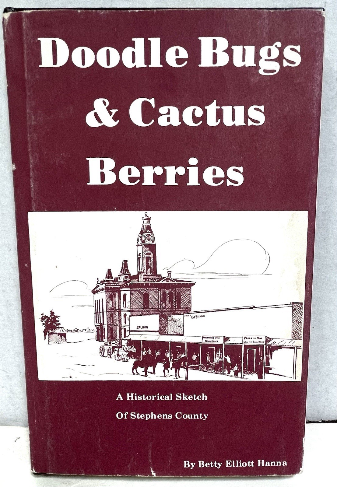 Doodle Bugs and Cactus Berries: A Historical Sketch of Stephens County Texas