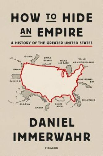 How to Hide an Empire: A History of the Greater United States by Immerwahr: New