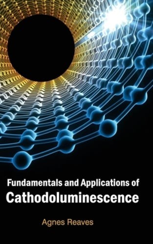 Fundamentals and Applications of Cathodoluminescence by Agnes Reaves: New
