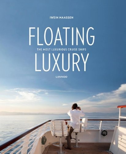 FLOATING LUXURY: THE MOST LUXURIOUS CRUISE SHIPS By Iwein Maassen – Hardcover