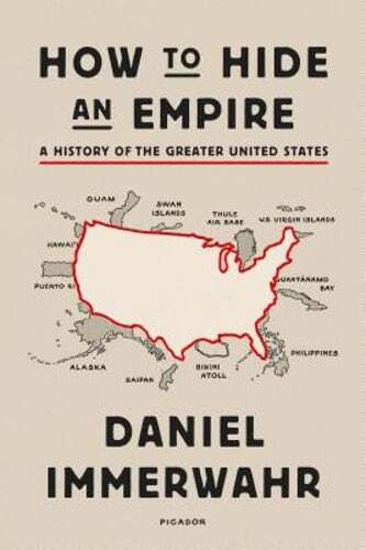 How to Hide an Empire: A History of the Greater United States by Immerwahr: Used