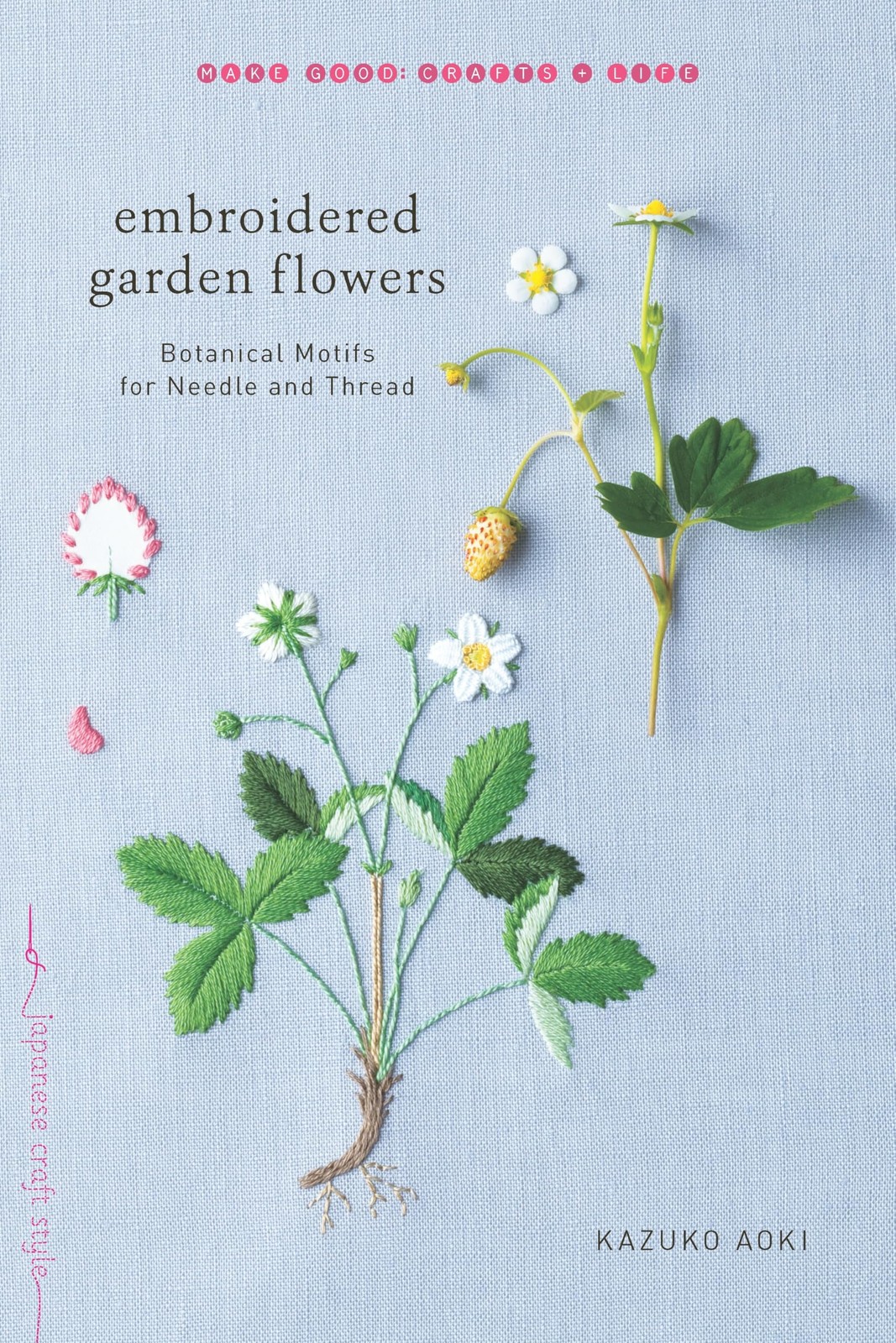 Embroidered Garden Flowers: Botanical Motifs for Needle and Thread (Make Good…