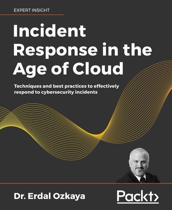 Incident Response in the Age of Cloud – Cybersecurity by Dr. Erdal Ozkaya, Packt