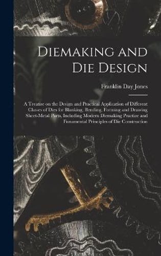 Diemaking and Die Design; a Treatise on the Design and Practical Application of